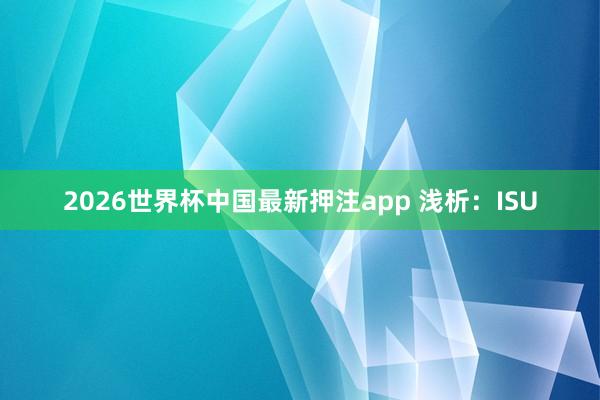 2026世界杯中国最新押注app 浅析：ISU