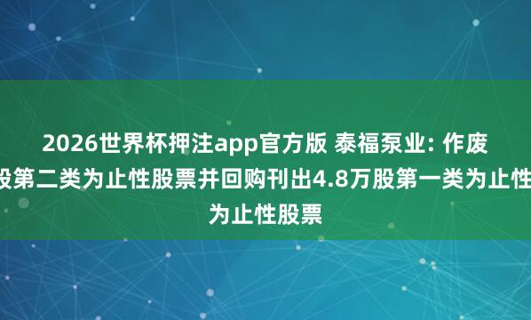 2026世界杯押注app官方版 泰福泵业: 作废3万股第二类为止性股票并回购刊出4.8万股第一类为止性股票