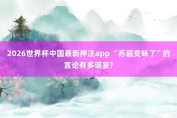 2026世界杯中国最新押注app “苏超变味了”的言论有多诞妄?