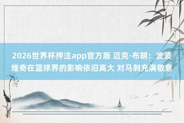 2026世界杯押注app官方版 迈克·布朗：波波维奇在篮球界的影响依旧高大 对马刺充满敬意